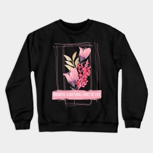 Floral, "Growth, A Natural Part Of Life Crewneck Sweatshirt